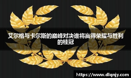 艾尔格与卡尔斯的巅峰对决谁将赢得荣耀与胜利的桂冠