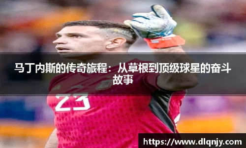 马丁内斯的传奇旅程：从草根到顶级球星的奋斗故事